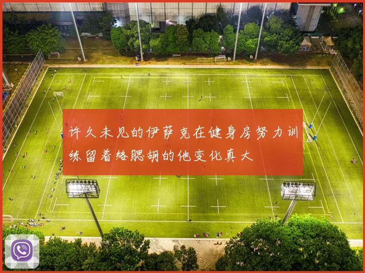 许久未见的伊萨克在健身房努力训练留着络腮胡的他变化真大